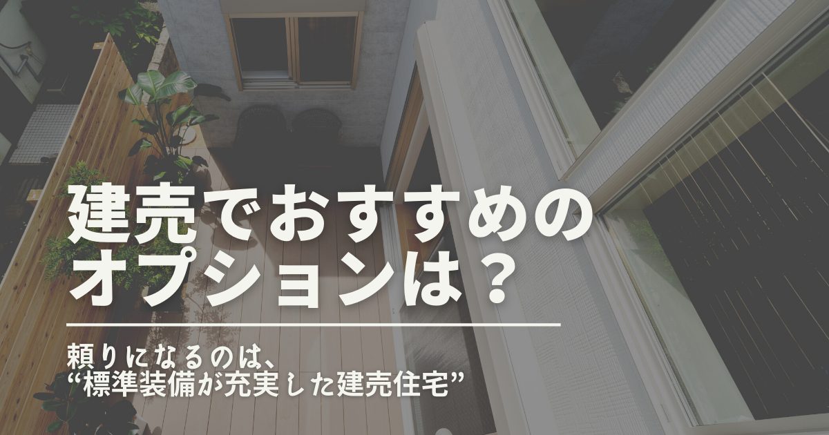 建売でおすすめのオプションは 頼りになるのは 標準装備が充実した建売住宅