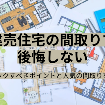 建売住宅の間取りで後悔しない！チェックすべきポイントと人気の間取りを紹介 イメージ